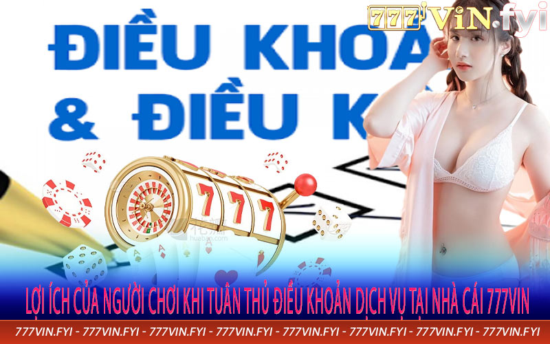 Lợi Ích Của Người Chơi Khi Tuân Thủ Điều Khoản Dịch Vụ Tại Nhà Cái 777vin