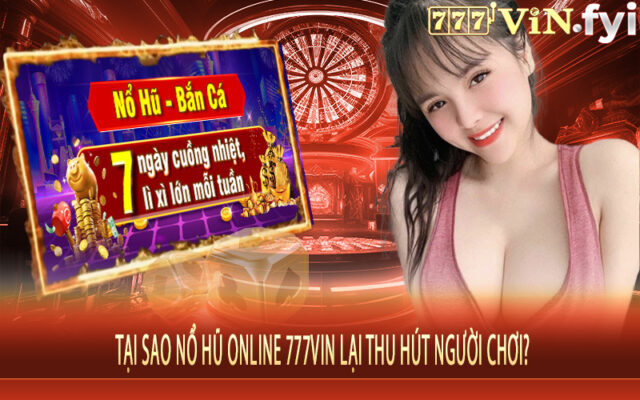 Tại Sao Nổ Hũ Online 777vin Lại Thu Hút Người Chơi?